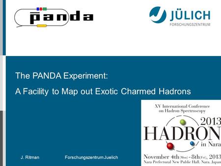 J. RitmanForschungszentrum Juelich The PANDA Experiment: A Facility to Map out Exotic Charmed Hadrons.