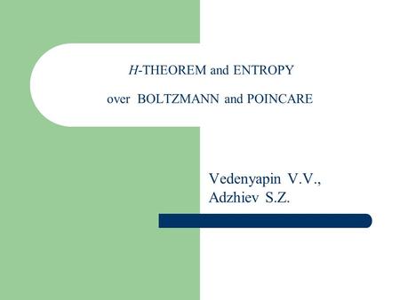 Н-THEOREM and ENTROPY over BOLTZMANN and POINCARE Vedenyapin V.V., Adzhiev S.Z.