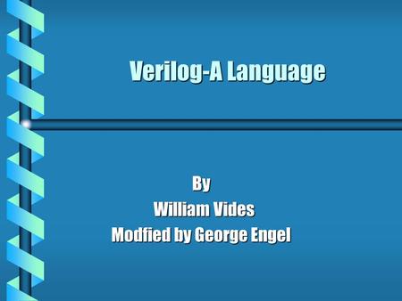 Verilog-A Language By William Vides William Vides Modfied by George Engel.