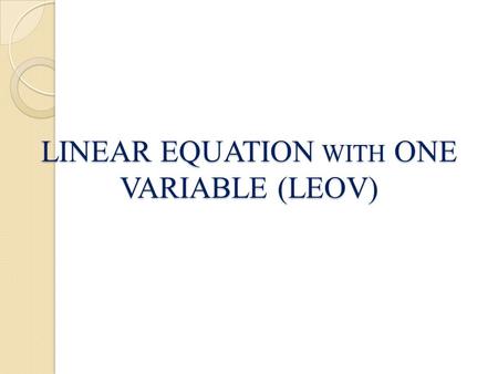 LINEAR EQUATION WITH ONE VARIABLE (LEOV)