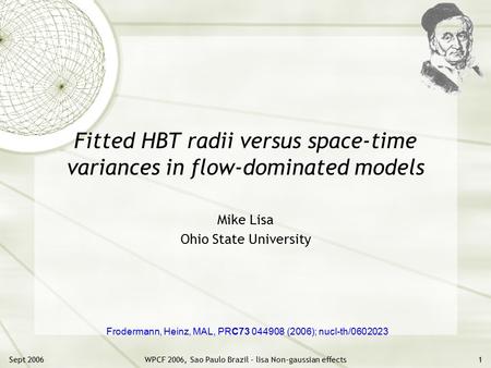 Sept 2006WPCF 2006, Sao Paulo Brazil - lisa Non-gaussian effects1 Fitted HBT radii versus space-time variances in flow-dominated models Mike Lisa Ohio.