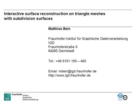 Interactive surface reconstruction on triangle meshes with subdivision surfaces Matthias Bein Fraunhofer-Institut für Graphische Datenverarbeitung IGD.