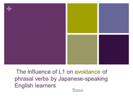 + The Influence of L1 on avoidance of phrasal verbs by Japanese-speaking English learners Tomo.