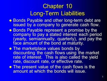 1 Chapter 10 Long-Term Liabilities Bonds Payable and other long-term debt are issued by a company to generate cash flow. Bonds Payable represent a promise.