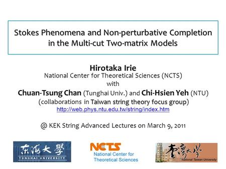 Stokes Phenomena and Non-perturbative Completion in the Multi-cut Two-matrix Models Hirotaka Irie National Center for Theoretical Sciences (NCTS) with.