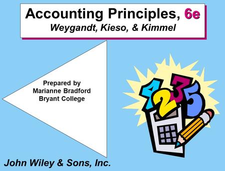 John Wiley & Sons, Inc. Prepared by Marianne Bradford Bryant College, 6e Accounting Principles, 6e Weygandt, Kieso, & Kimmel.