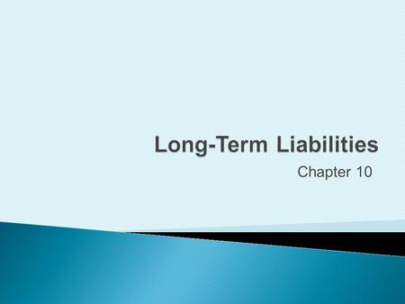 Chapter 10. Describe bonds payable  Large company issue bonds to public to raise money ◦ Multiple lenders = bondholders  Each bondholder receives bond.