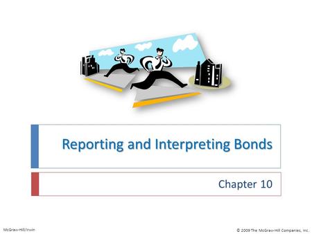 Reporting and Interpreting Bonds Chapter 10 McGraw-Hill/Irwin © 2009 The McGraw-Hill Companies, Inc.