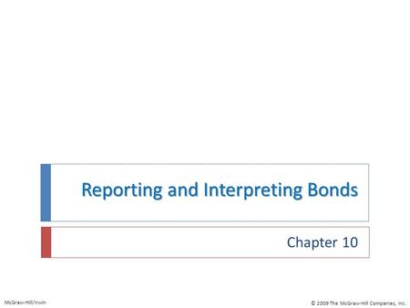 Reporting and Interpreting Bonds Chapter 10 McGraw-Hill/Irwin © 2009 The McGraw-Hill Companies, Inc.