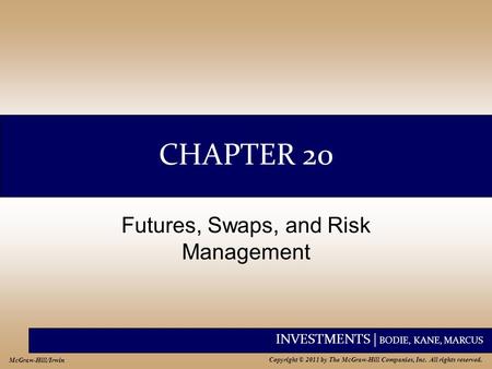 INVESTMENTS | BODIE, KANE, MARCUS Copyright © 2011 by The McGraw-Hill Companies, Inc. All rights reserved. McGraw-Hill/Irwin CHAPTER 20 Futures, Swaps,