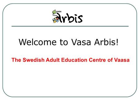 Welcome to Vasa Arbis! The Swedish Adult Education Centre of Vaasa.