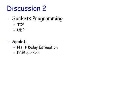 Discussion 2 Sockets Programming Applets TCP UDP HTTP Delay Estimation