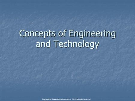 Concepts of Engineering and Technology Copyright © Texas Education Agency, 2012. All rights reserved.