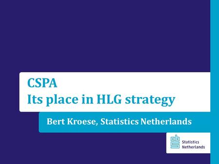 Bert Kroese, Statistics Netherlands CSPA Its place in HLG strategy.