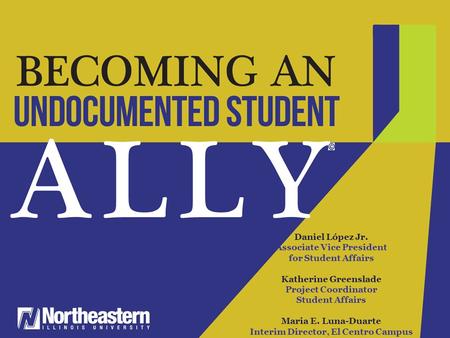 Daniel López Jr. Associate Vice President for Student Affairs Katherine Greenslade Project Coordinator Student Affairs Maria E. Luna-Duarte Interim Director,