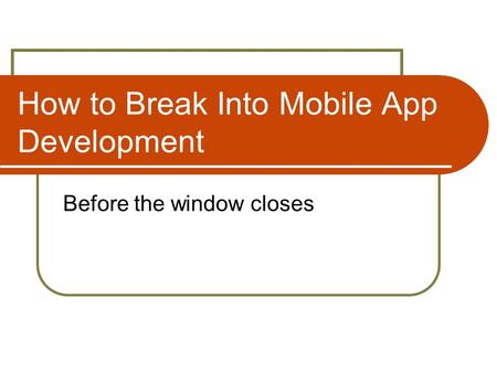 How to Break Into Mobile App Development Before the window closes.