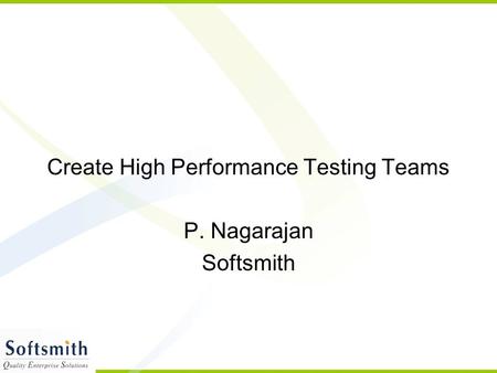 Create High Performance Testing Teams P. Nagarajan Softsmith.