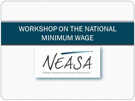 WORKSHOP ON THE NATIONAL MINIMUM WAGE. PARLIAMENT PORTFOLIO COMMITTEE ON LABOUR WORKSHOP ON THE NATIONAL MINIMUM WAGE 5 SEPTEMBER 2014 PRESENTATION BY.