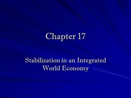 Chapter 17 Stabilization in an Integrated World Economy.