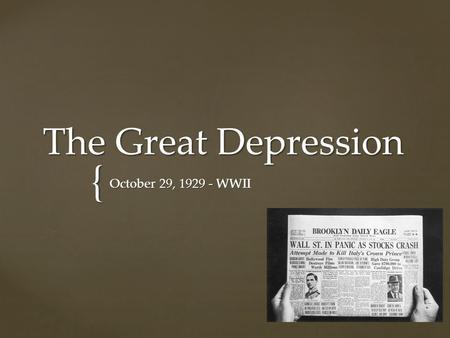 { The Great Depression October 29, 1929 - WWII. Millions out of work.