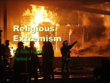 Religious Extremism By Alex Harris Period 4. Historical Background  For as long as religion has existed, there have been those who have misinterpreted.