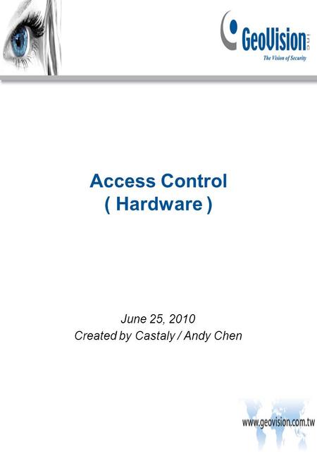 Access Control ( Hardware ) June 25, 2010 Created by Castaly / Andy Chen.