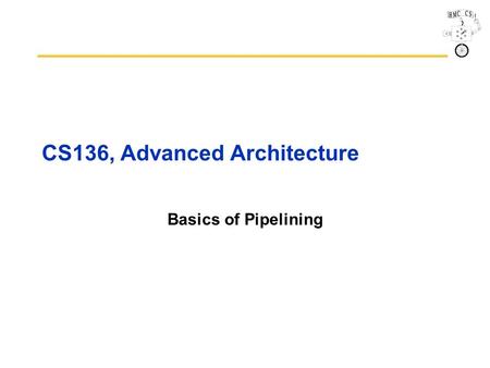 CS136, Advanced Architecture Basics of Pipelining.