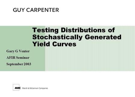 Testing Distributions of Stochastically Generated Yield Curves Gary G Venter AFIR Seminar September 2003.