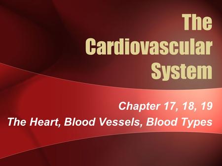 The Cardiovascular System Chapter 17, 18, 19 The Heart, Blood Vessels, Blood Types.