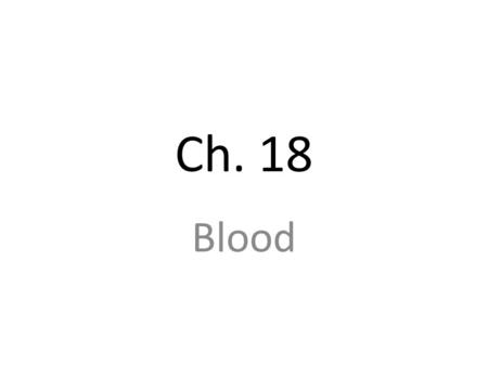 Ch. 18 Blood. Objectives Know what the components of the cardiovascular system are Know the properties of blood Be able to differentiate between the three.