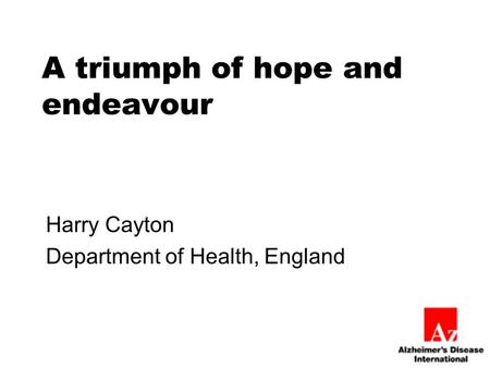 A triumph of hope and endeavour Harry Cayton Department of Health, England.