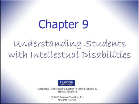 Exceptional Lives: Special Education in Today’s Schools, 6e ISBN:0135027012 © 2010 Pearson Education, Inc. All rights reserved. Chapter 9 Understanding.