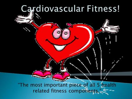 “The most important piece of all 5 health related fitness components.”