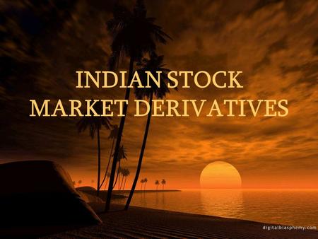 INDIAN STOCK MARKET DERIVATIVES. INTRODUCTION TO DERIVATIVES The main instruments under the derivatives are: 1. Forward contract 2. Future contract 3.