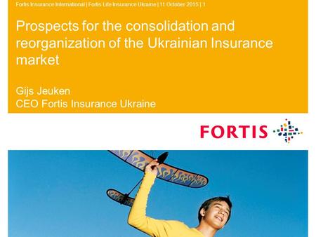 Fortis Insurance International | Fortis Life Insurance Ukraine | 11 October 2015 | 1 11 October 2015Fortis Insurance International | Fortis Life Insurance.