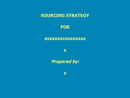 SOURCING STRATEGY FOR xxxxxxxxxxxxxxxx x Prepared by: x.