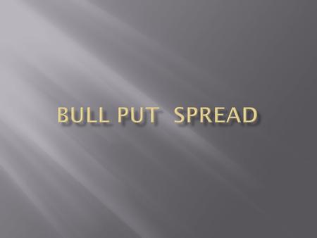 Bull Put Spread Strategy Name: BULL PUT SPREAD Direction: Bullish Max. Risk: Capped Type: Income Volatility: N/A Max. Reward: Capped Proficiency: Intermediate.