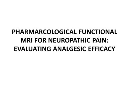 PHARMARCOLOGICAL FUNCTIONAL MRI FOR NEUROPATHIC PAIN: EVALUATING ANALGESIC EFFICACY.