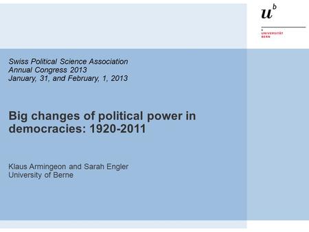 Swiss Political Science Association Annual Congress 2013 January, 31, and February, 1, 2013 Big changes of political power in democracies: 1920-2011 Klaus.