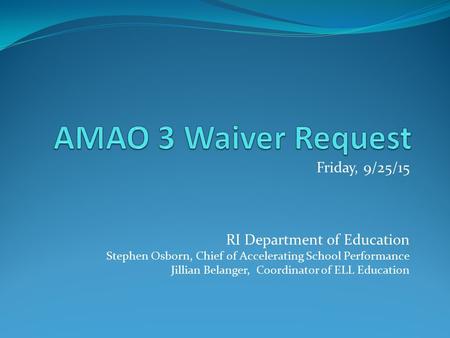 Friday, 9/25/15 RI Department of Education Stephen Osborn, Chief of Accelerating School Performance Jillian Belanger, Coordinator of ELL Education.