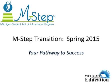 M-Step Transition: Spring 2015 Your Pathway to Success.