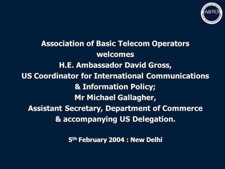 Association of Basic Telecom Operators welcomes H.E. Ambassador David Gross, US Coordinator for International Communications & Information Policy; Mr Michael.