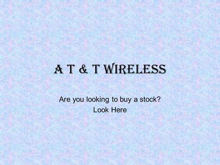 A T & T Wireless Are you looking to buy a stock? Look Here.