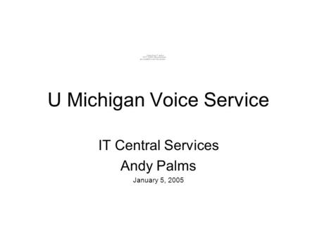 U Michigan Voice Service IT Central Services Andy Palms January 5, 2005.