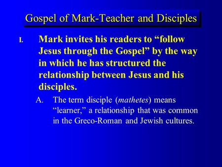 Gospel of Mark-Teacher and Disciples I. I. Mark invites his readers to “follow Jesus through the Gospel” by the way in which he has structured the relationship.