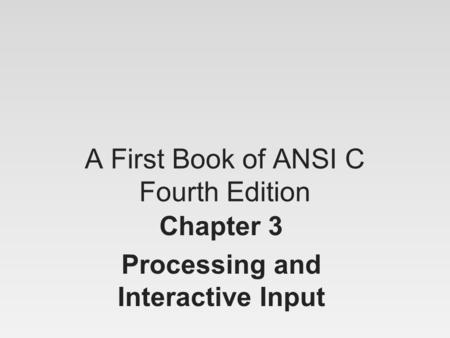 A First Book of ANSI C Fourth Edition Chapter 3 Processing and Interactive Input.