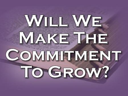 FGrowth MUST BE Based On Truth – Not Gimmicks! FNot Just Growth – But The Right Kind Of Growth!! FThe Need For Edification – FThe Need For Evangelism.