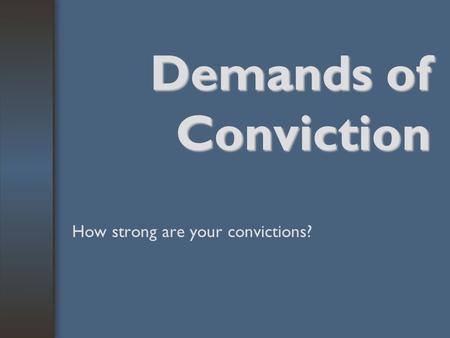 Demands of Conviction How strong are your convictions?