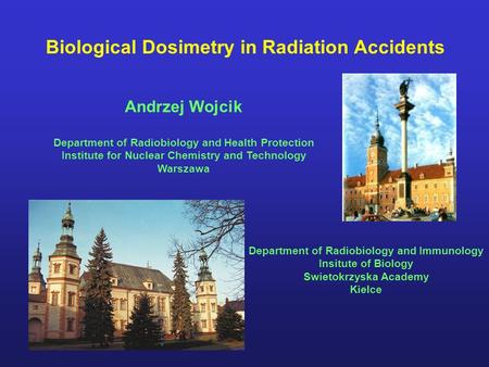 Biological Dosimetry in Radiation Accidents Andrzej Wojcik Department of Radiobiology and Health Protection Institute for Nuclear Chemistry and Technology.