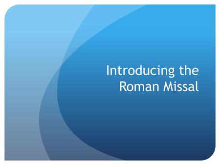 Introducing the Roman Missal. Overview Introductions Starter Questions Looking at the Text Putting it into Practice.